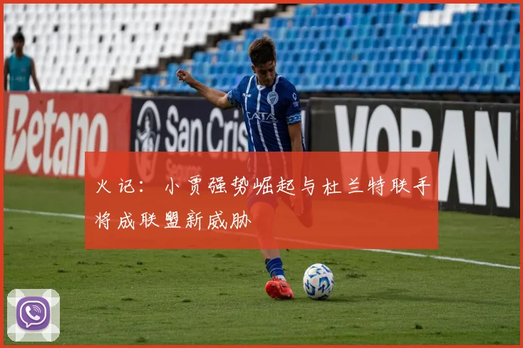 火记：小贾强势崛起与杜兰特联手将成联盟新威胁