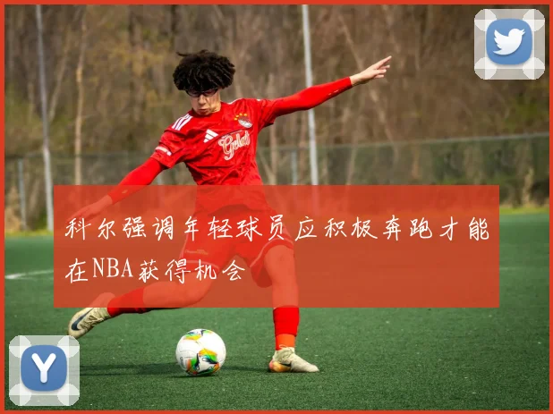 科尔强调年轻球员应积极奔跑才能在NBA获得机会